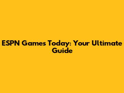 ESPN Games Today: Your Ultimate Guide