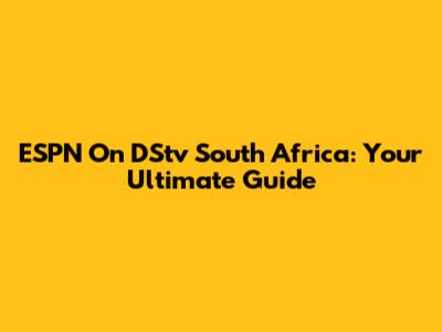 ESPN On DStv South Africa: Your Ultimate Guide