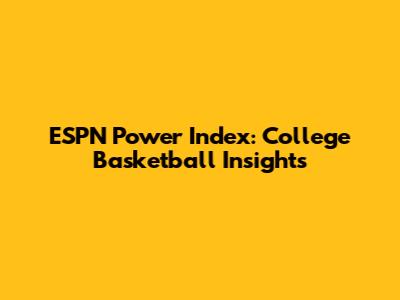 ESPN Power Index: College Basketball Insights