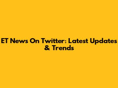 ET News On Twitter: Latest Updates & Trends