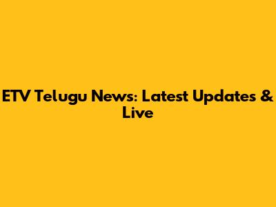 ETV Telugu News: Latest Updates & Live