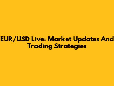EUR/USD Live: Market Updates And Trading Strategies