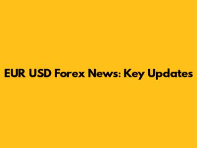 EUR USD Forex News: Key Updates