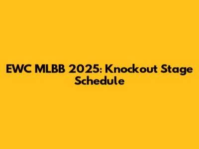 EWC MLBB 2025: Knockout Stage Schedule