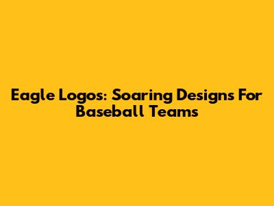 Eagle Logos: Soaring Designs For Baseball Teams
