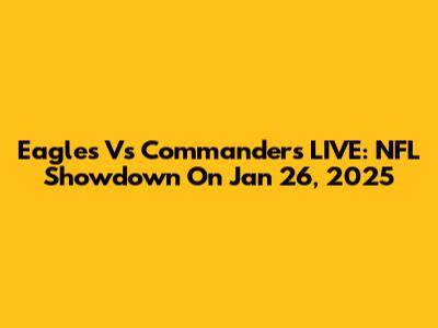 Eagles Vs Commanders LIVE: NFL Showdown On Jan 26, 2025