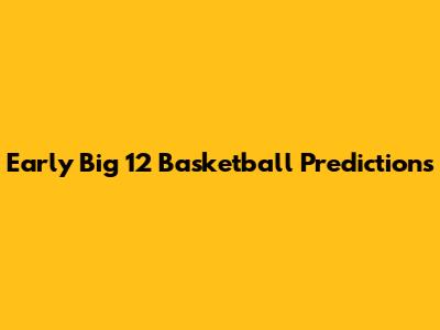 Early Big 12 Basketball Predictions
