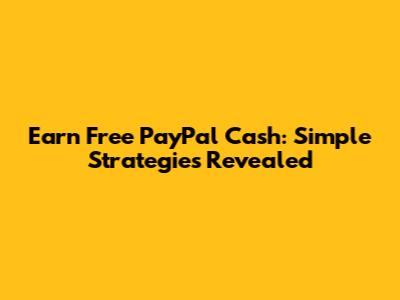 Earn Free PayPal Cash: Simple Strategies Revealed
