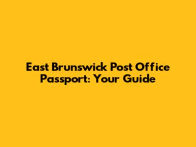 East Brunswick Post Office Passport: Your Guide
