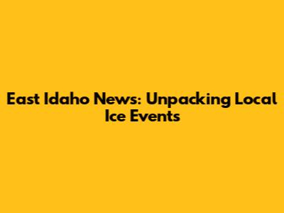 East Idaho News: Unpacking Local Ice Events