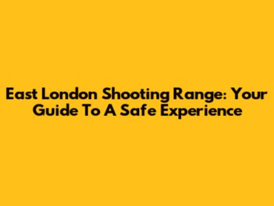 East London Shooting Range: Your Guide To A Safe Experience