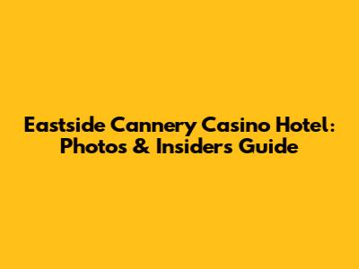 Eastside Cannery Casino Hotel: Photos & Insider's Guide
