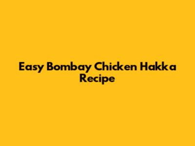 Easy Bombay Chicken Hakka Recipe