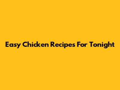 Easy Chicken Recipes For Tonight