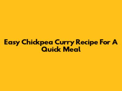 Easy Chickpea Curry Recipe For A Quick Meal