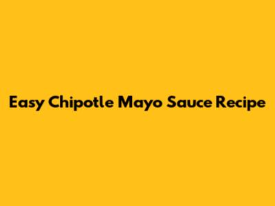 Easy Chipotle Mayo Sauce Recipe