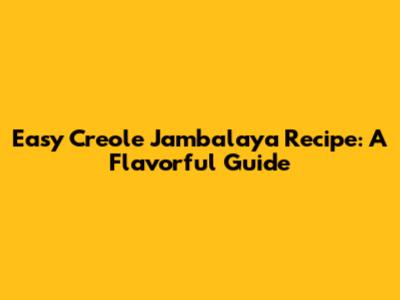 Easy Creole Jambalaya Recipe: A Flavorful Guide