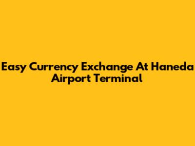 Easy Currency Exchange At Haneda Airport Terminal