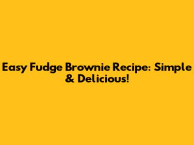 Easy Fudge Brownie Recipe: Simple & Delicious!