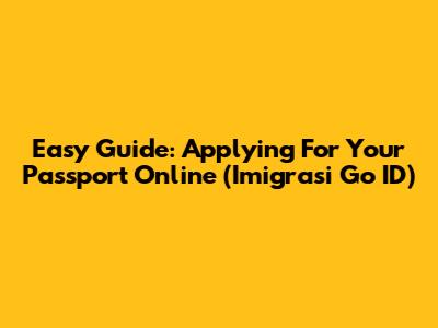 Easy Guide: Applying For Your Passport Online (Imigrasi Go ID)