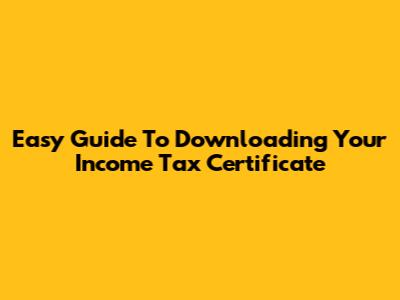 Easy Guide To Downloading Your Income Tax Certificate