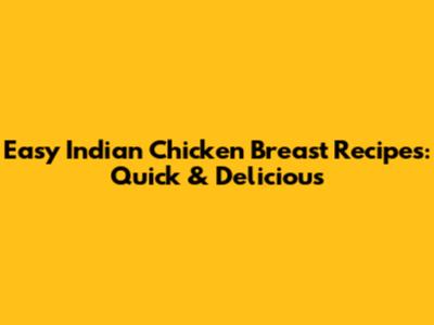 Easy Indian Chicken Breast Recipes: Quick & Delicious