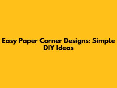Easy Paper Corner Designs: Simple DIY Ideas
