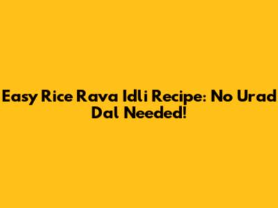 Easy Rice Rava Idli Recipe: No Urad Dal Needed!