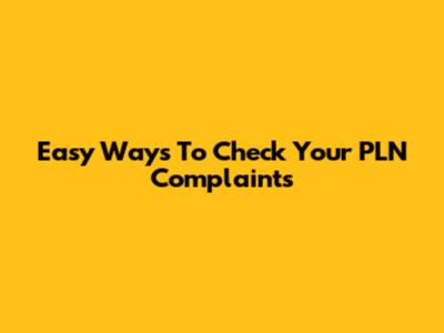 Easy Ways To Check Your PLN Complaints