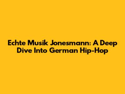 Echte Musik Jonesmann: A Deep Dive Into German Hip-Hop