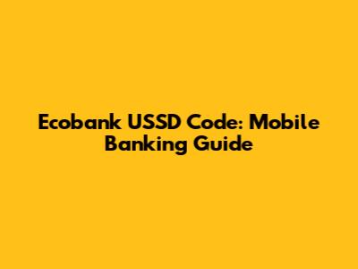 Ecobank USSD Code: Mobile Banking Guide