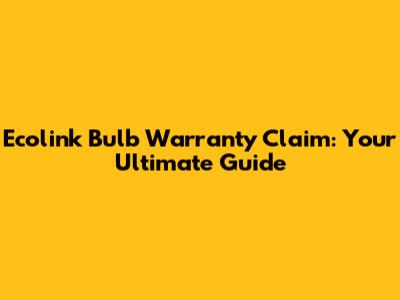 Ecolink Bulb Warranty Claim: Your Ultimate Guide