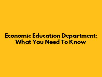 Economic Education Department: What You Need To Know