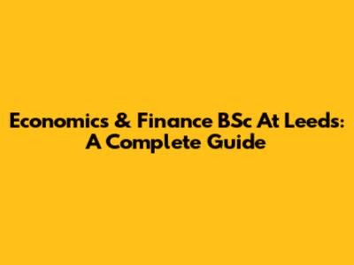 Economics & Finance BSc At Leeds: A Complete Guide