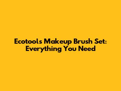 Ecotools Makeup Brush Set:  Everything You Need