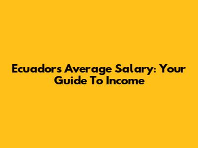 Ecuador's Average Salary: Your Guide To Income
