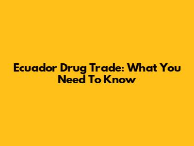 Ecuador Drug Trade: What You Need To Know