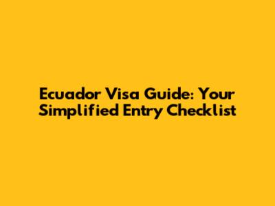 Ecuador Visa Guide: Your Simplified Entry Checklist