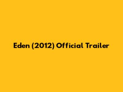Eden (2012) Official Trailer