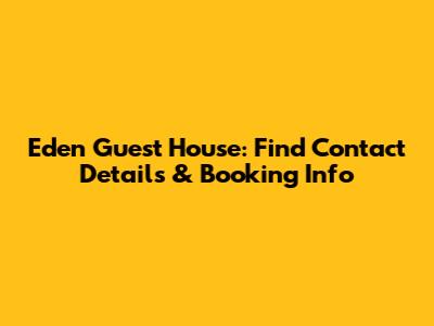 Eden Guest House: Find Contact Details & Booking Info