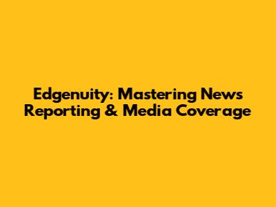 Edgenuity: Mastering News Reporting & Media Coverage