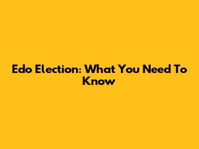 Edo Election: What You Need To Know