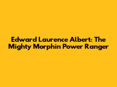 Edward Laurence Albert: The Mighty Morphin' Power Ranger