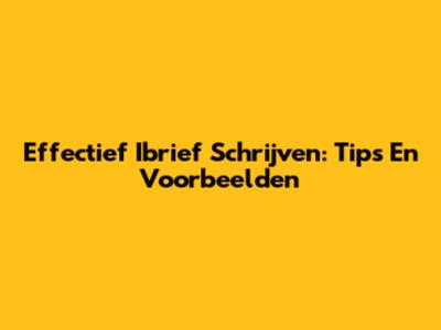 Effectief Ibrief Schrijven: Tips En Voorbeelden