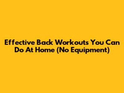 Effective Back Workouts You Can Do At Home (No Equipment)