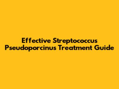 Effective Streptococcus Pseudoporcinus Treatment Guide