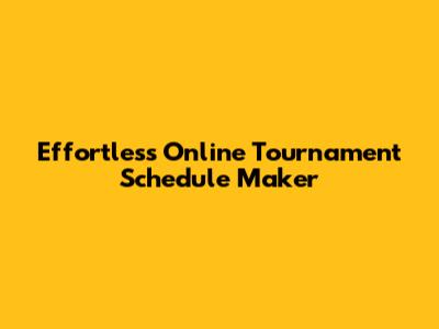 Effortless Online Tournament Schedule Maker