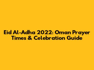 Eid Al-Adha 2022: Oman Prayer Times & Celebration Guide