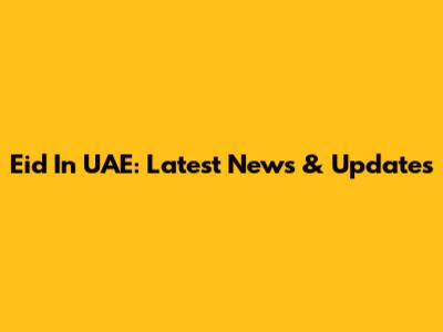 Eid In UAE: Latest News & Updates