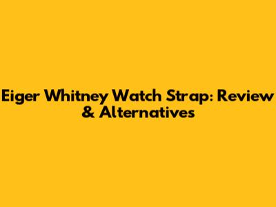 Eiger Whitney Watch Strap: Review & Alternatives